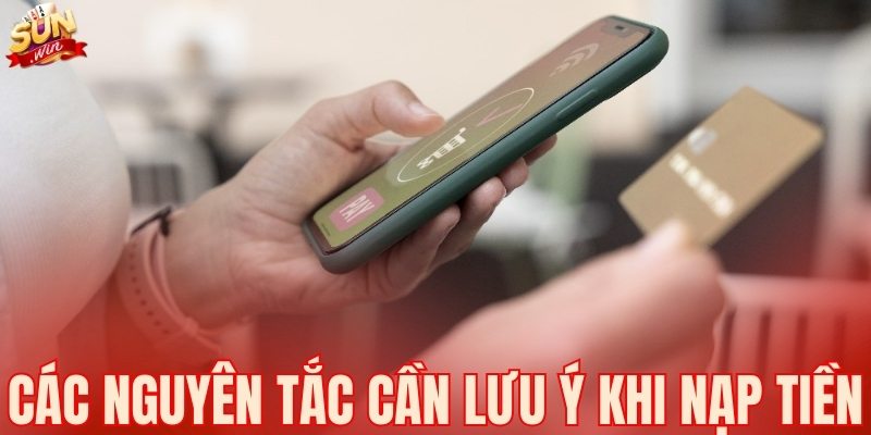 Các nguyên tắc cần lưu ý khi nạp tiền SUNWIN