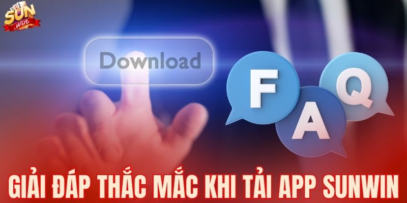 Giải đáp thắc mắc khi tải app Sunwin