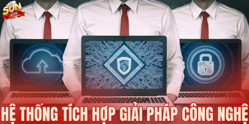 Hệ thống tích hợp nhiều giải pháp công nghệ