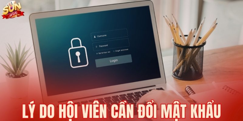 Lý do hội viên cần đổi mật khẩu